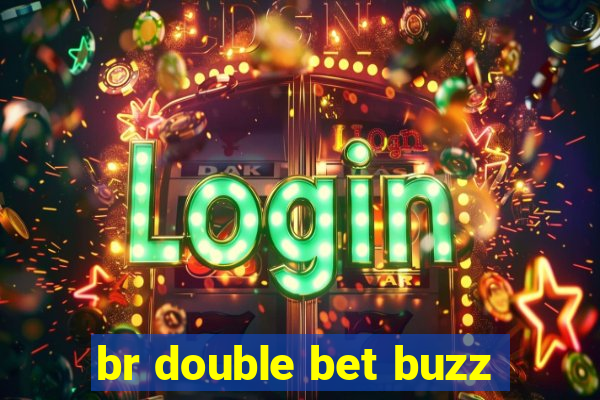 br double bet buzz